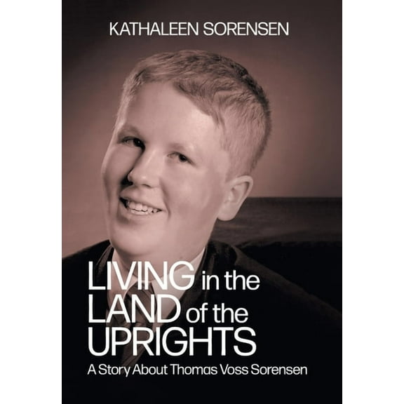 Living In the Land of the Uprights: A Story About Thomas Voss Sorensen, (Hardcover)