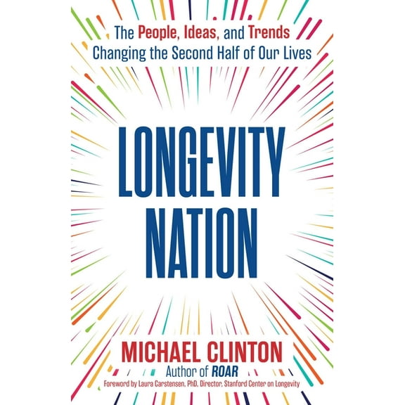 Longevity Nation: The People, Ideas, and Trends Changing the Second Half of Our Lives, (Hardcover)