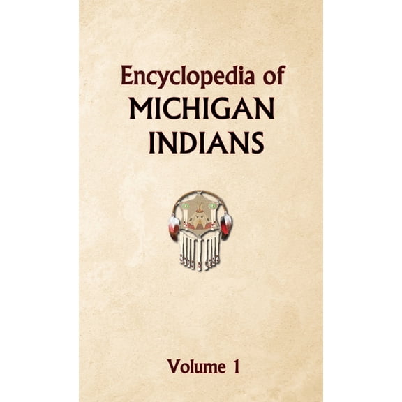 Encyclopedia of Michigan Indians Volume 1, (Hardcover)