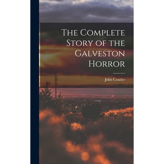 The Complete Story of the Galveston Horror (Hardcover)