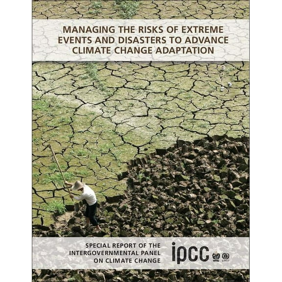 Managing the Risks of Extreme Events and Disasters to Advance Climate Change Adaptation: Special Report of the Intergove, (Hardcover)