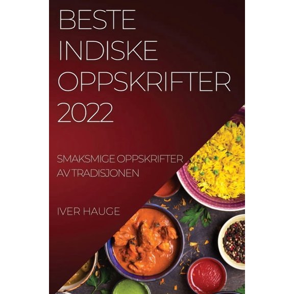 Beste Indiske Oppskrifter 2022: Smaksmige Oppskrifter AV Tradisjonen, (Paperback)