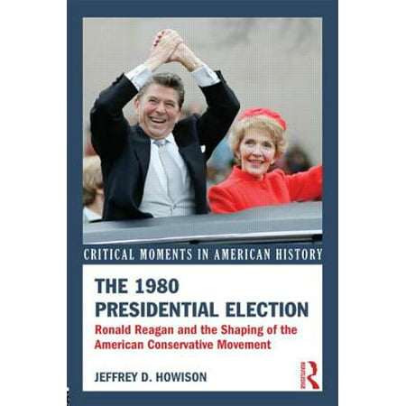 The 1980 Presidential Election : Ronald Reagan and the Shaping of the American Conservative (Ronald Reagan Best Moments)