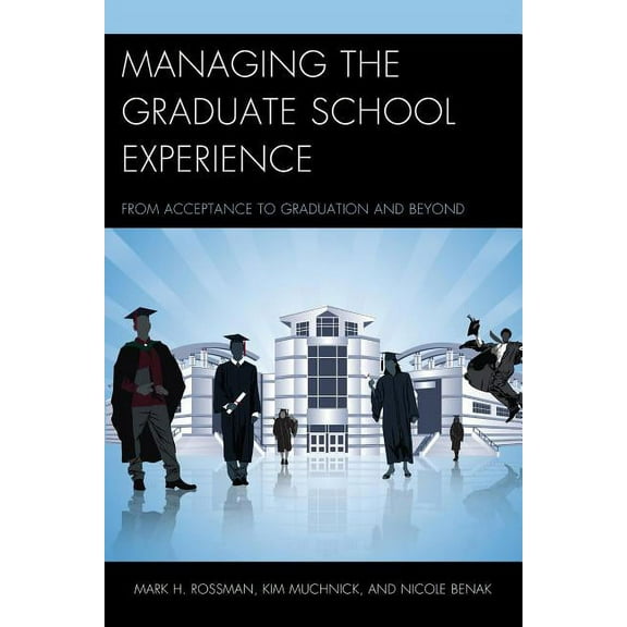 Managing the Graduate School Experience: From Acceptance to Graduation and Beyond, (Paperback)