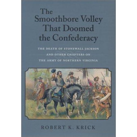 Pre-Owned The Smoothbore Volley That Doomed the Confederacy: The Death of Stonewall Jackson and Other Chapters on the Army of Northern Virginia (Hardcover) 0807127477 9780807127476