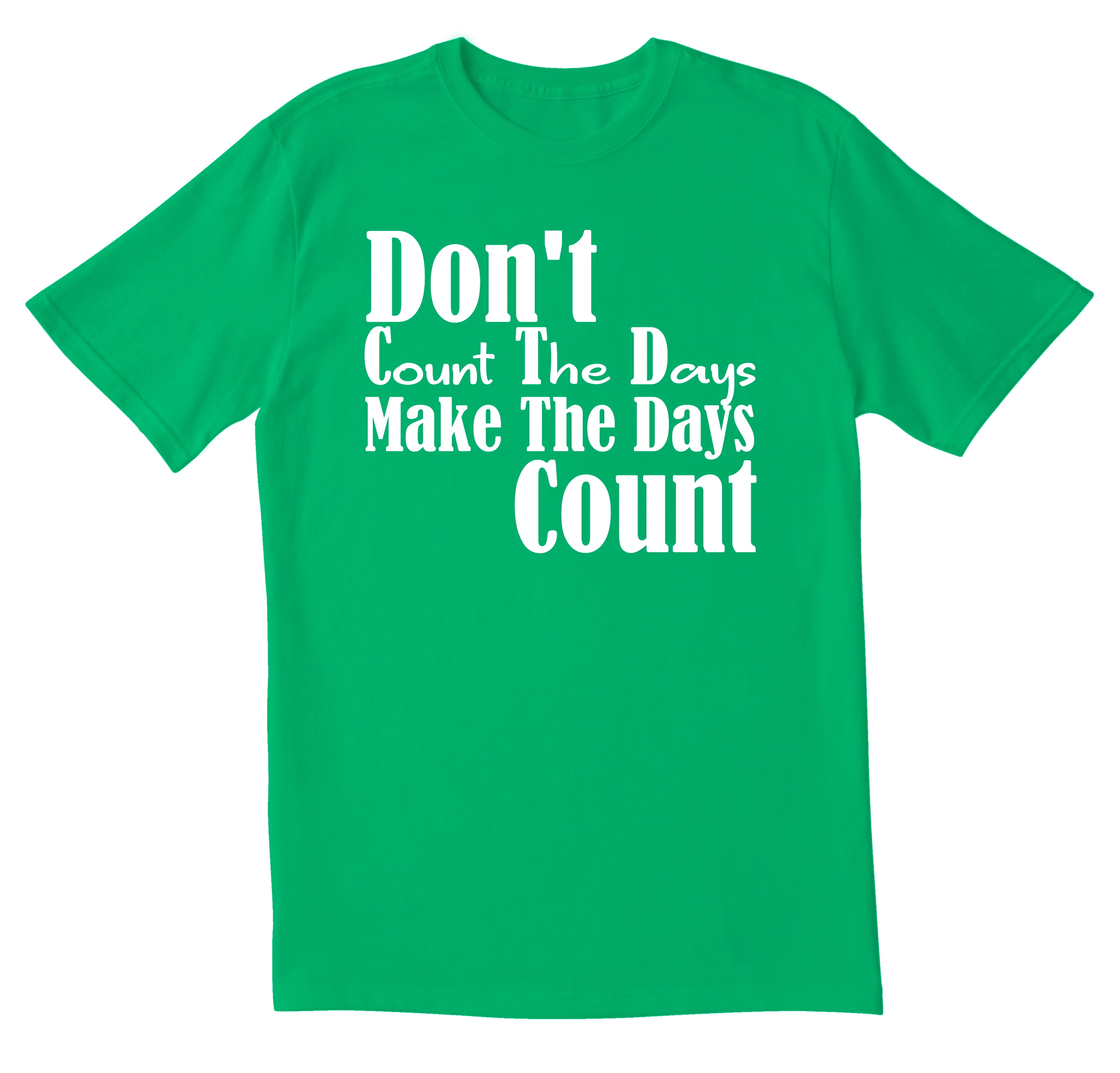 Don't Count The Days Make Days Count T-Shirt Funny Sarcasm Joke Gift Novelty