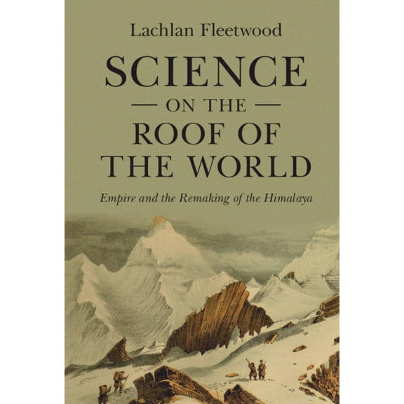 Science in History Science on the Roof of the World: Empire and the Remaking of the Himalaya, (Hardcover)