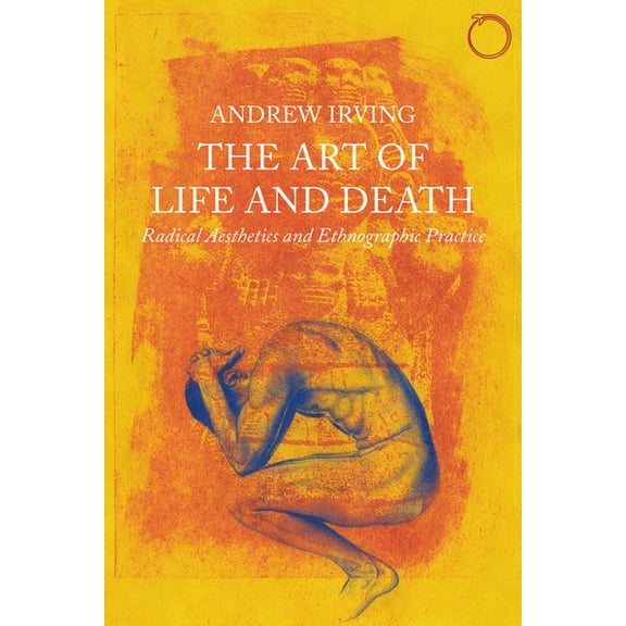 Malinowski Monographs The Art of Life and Death: Radical Aesthetics and Ethnographic Practice, (Paperback)