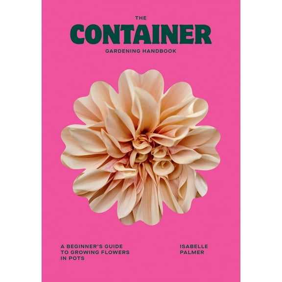 The Container Gardening Handbook: A Beginner's Guide to Growing Flowers in Pots, (Hardcover)