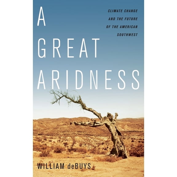 Great Aridness: Climate Change and the Future of the American Southwest, (Hardcover)