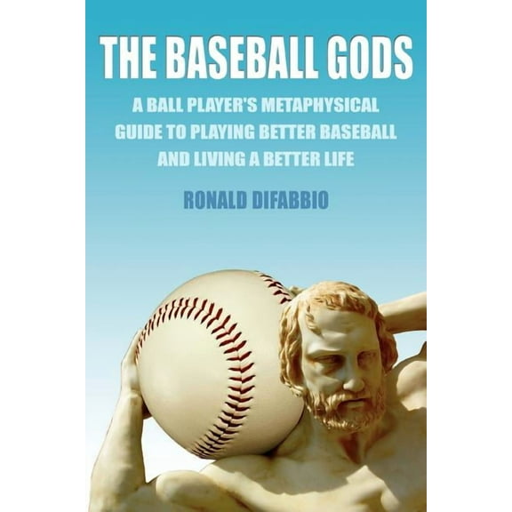 The Baseball Gods: A ball player's metaphysical guide to playing better baseball and living a better life, (Paperback)