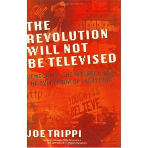 Pre-Owned THE REVOLUTION WILL NOT BE TELEVISED: Democracy, the Internet, and the Overthrow of Everything (Hardcover) 0060761555 9780060761554