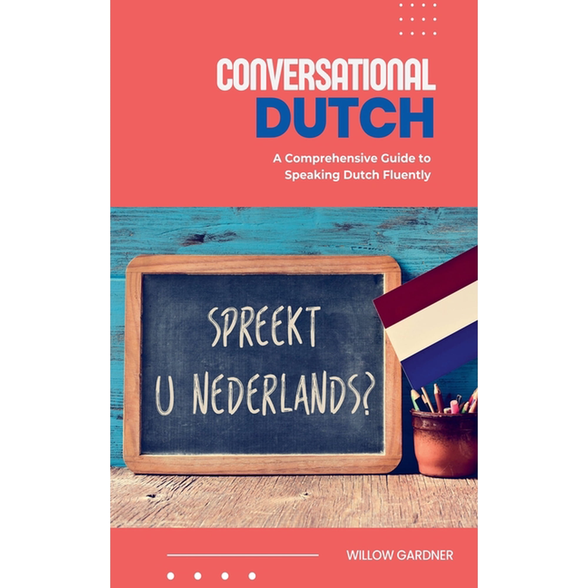 Conversational Dutch: A Comprehensive Guide to Speaking Dutch Fluently, (Paperback)