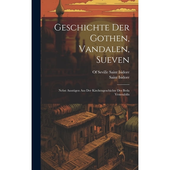Geschichte Der Gothen, Vandalen, Sueven: Nebst Auszügen Aus Der Kirchengeschichte Des Beda Venerabilis (Hardcover)