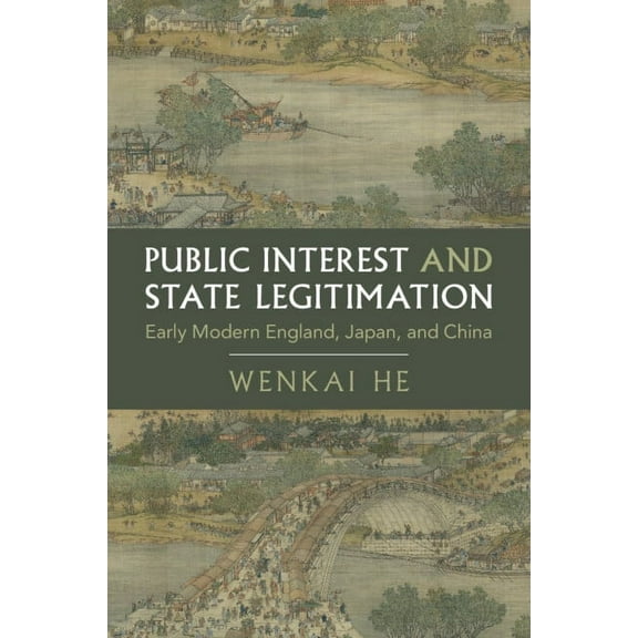 Cambridge Studies in Historical Sociolog Public Interest and State Legitimation: Early Modern England, Japan, and China, (Paperback)
