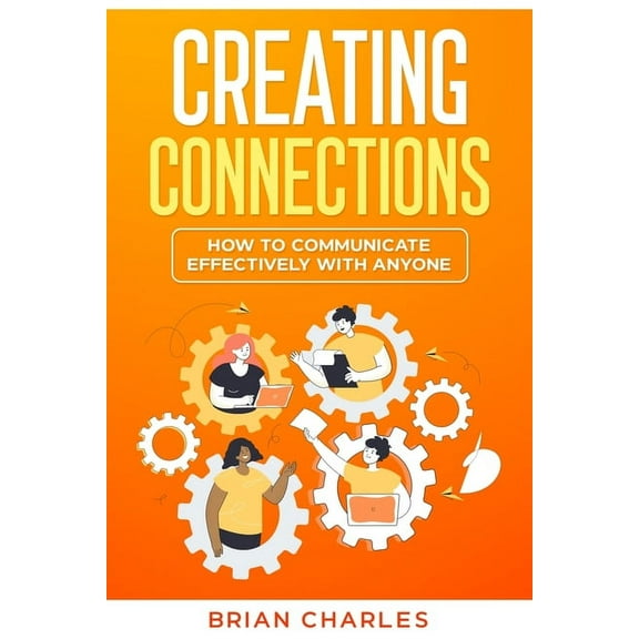 Creating Connections: How to Communicate Effectively With Anyone, (Paperback)