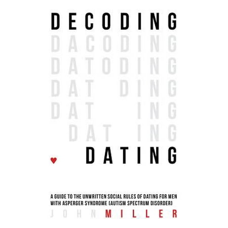 Online Dating Guide Decoding Dating : A Guide to the Unwritten Social Rules of Dating for Men with Asperger Syndrome (Autism Spectrum Disorder) ()