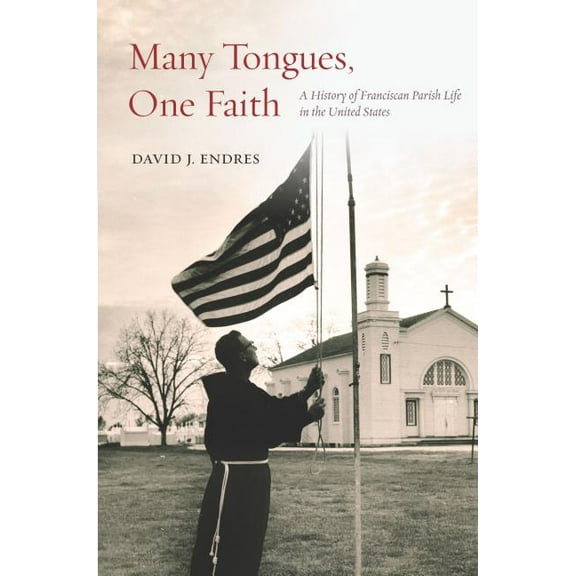 Many Tongues, One Faith : A History of Franciscan Parish Life in the United States (Paperback)