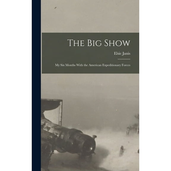 The Big Show : My Six Months With the American Expeditionary Forces (Hardcover)