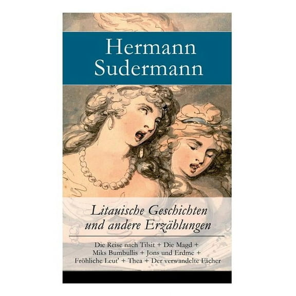 Litauische Geschichten und andere Erzählungen: Die Reise nach Tilsit Die Magd Miks Bumbullis Jons und Erdme Fröh, (Paperback)