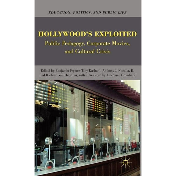 Education, Politics and Public Life Hollywood's Exploited: Public Pedagogy, Corporate Movies, and Cultural Crisis, (Hardcover)
