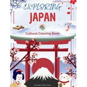Exploring Japan - Cultural Coloring Book - Classic and Contemporary Creative Designs of Japanese Symbols: Ancient and Modern Japanese Culture Blend in One Amazing Coloring Book (Hardcover)