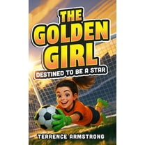 The Golden Girl - Destined To Be A Star: Soccer Books For Kids 8-12 (Sports Chapter Books), (Hardcover)