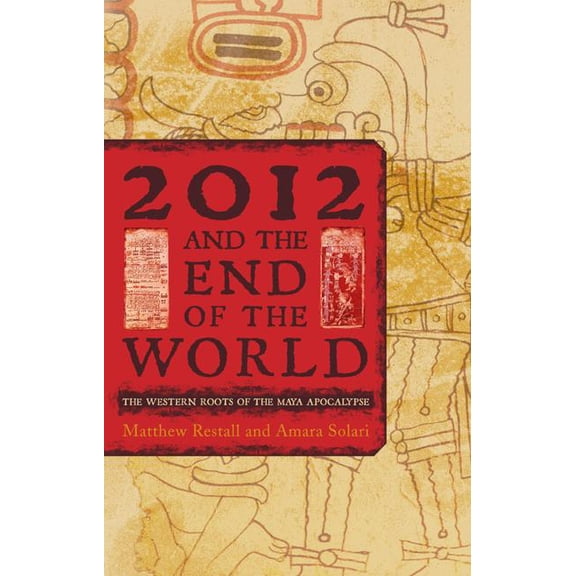 2012 and the End of the World: The Western Roots of the Maya Apocalypse, (Hardcover)