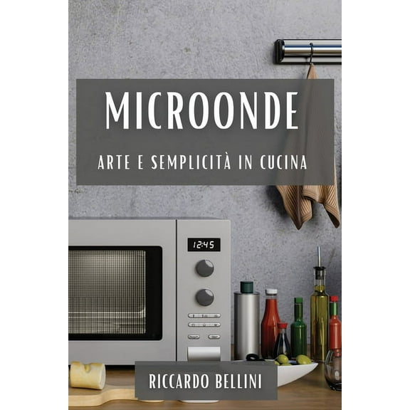 Microonde: Arte e SemplicitÃ  in Cucina, (Paperback)