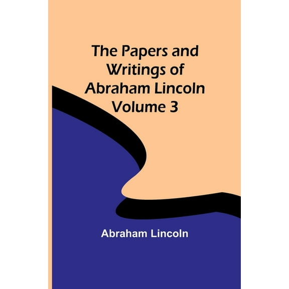 The Papers and Writings of Abraham Lincoln - Volume 3, (Paperback)