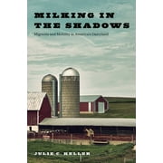 Inequality at Work: Perspectives on Race, Gender, Class, and Labor: Milking in the Shadows : Migrants and Mobility in Americas Dairyland (Hardcover)