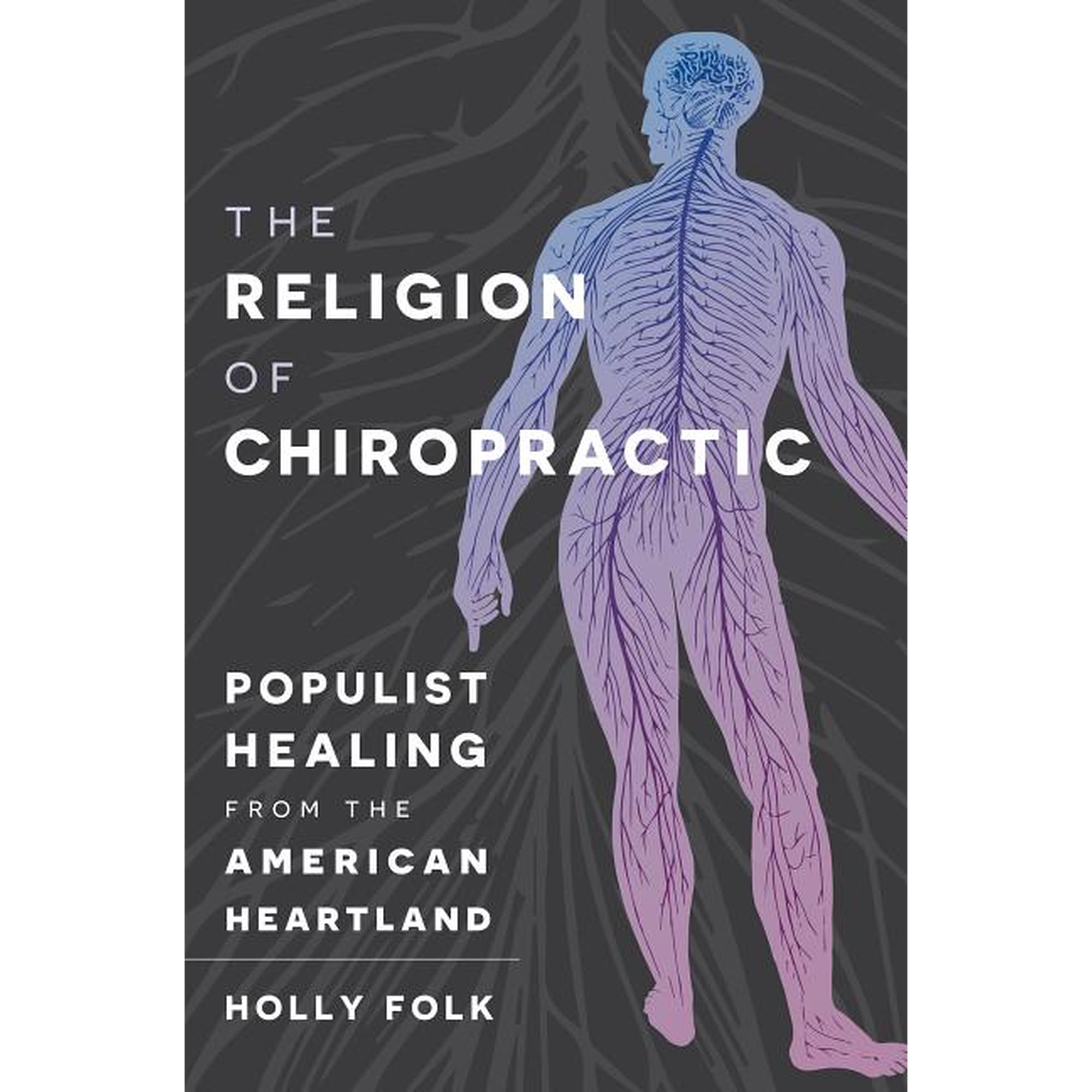 The Religion of Chiropractic: Populist Healing from the American Heartland, (Paperback)
