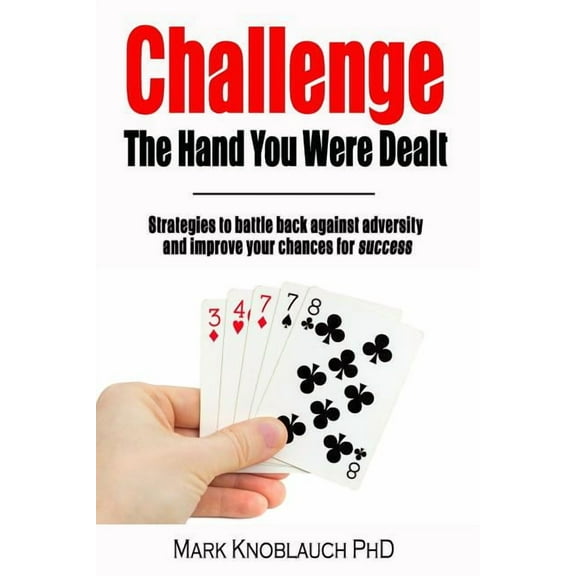 Challenge the Hand You Were Dealt: Strategies to Battle Back Against Adversity and Improve Your Chances for Success (Paperback)