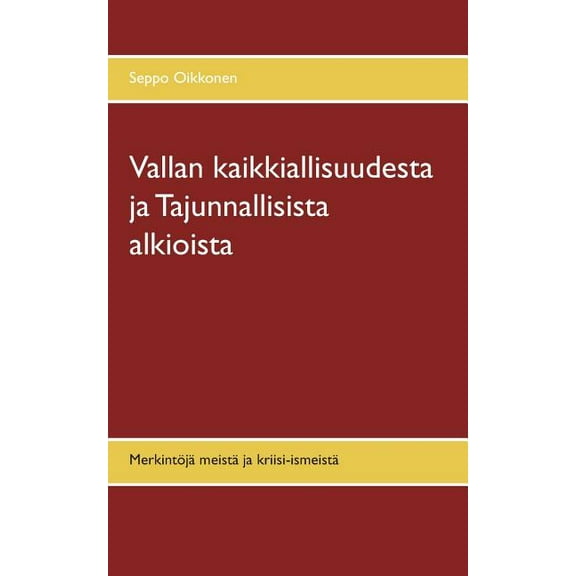Vallan kaikkiallisuudesta ja Tajunnallisista alkioista: MerkintÃ¶jÃ¤ meistÃ¤ ja kriisi-ismeistÃ¤, (Paperback)