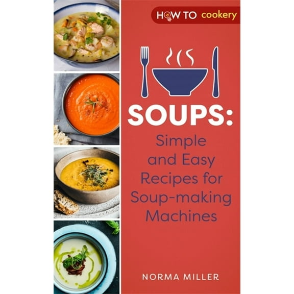Soups: Simple and Easy Recipes for Soup-making Machines (Paperback)