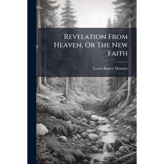 Revelation From Heaven, Or The New Faith : An Explanation Of The Various Spiritual Manifestations Which Have Of Late Been So Common Throughout The Country (Paperback)