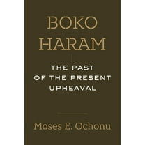 Boko Haram: The Past of the Present Upheaval, (Paperback)