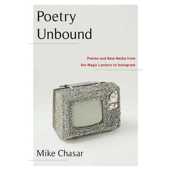 Poetry Unbound: Poems and New Media from the Magic Lantern to Instagram, (Paperback)