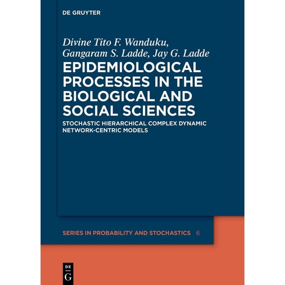 de Gruyter Probability and Stochastics Epidemiological Processes in the Biological and Social Sciences: Stochastic Hierarchical Complex Dynamic Network-Centric, Book 6, (Hardcover)