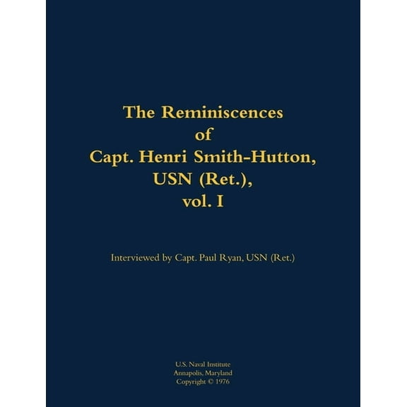 The Reminiscences of Capt. Henri Smith-Hutton, USN (Ret.), Vol. I: 1901-1977, (Paperback)