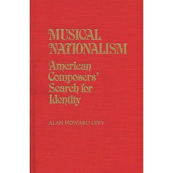 Contributions in American Studies Musical Nationalism: American Composers' Search for Identity, Book 66, (Hardcover)