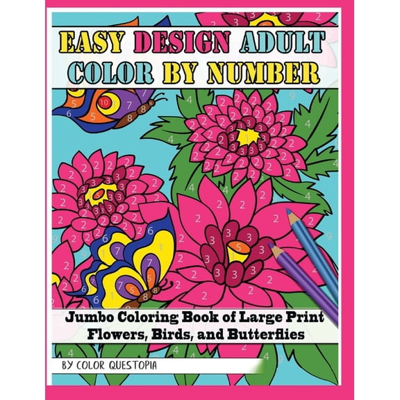 Color by Numbers for Adults Easy Design Adult Color By Number - Jumbo Coloring Book of Large Print Flowers, Birds, and Butterflies, Book 1, (Paperback)