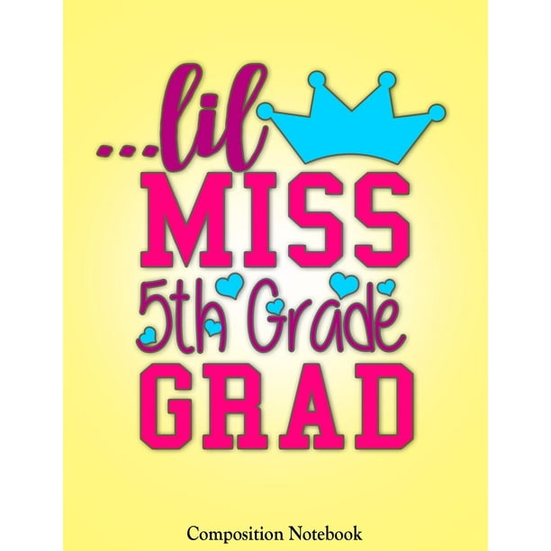 Lil Miss 5th Grade Grad Cute Princess Elementary School Graduation Gift For Girls Notebook Composition Book Journal 8 5 X 11 Large Walmart Com Walmart Com