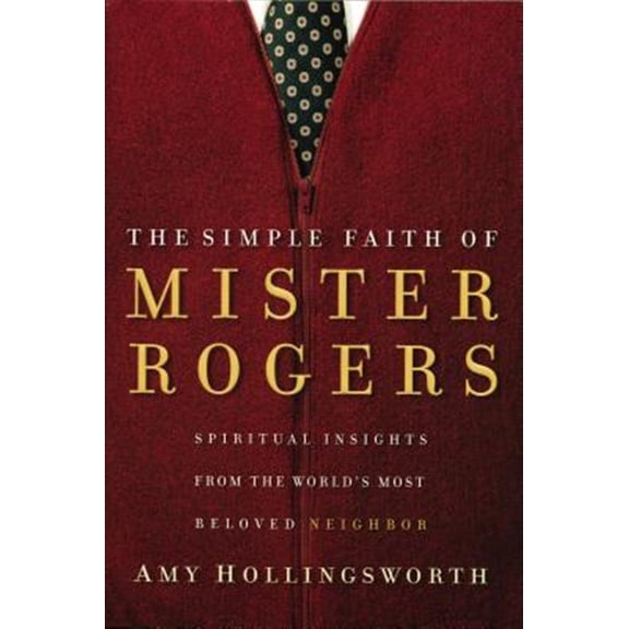 Pre-Owned The Simple Faith of Mister Rogers: Spiritual Insights from the World's Most Beloved Neighbor (Paperback) 0849918944 9780849918940