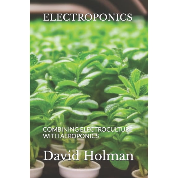 Electroponics Electroponics: Combining Electroculture with Aeroponics, Book 1, (Paperback)