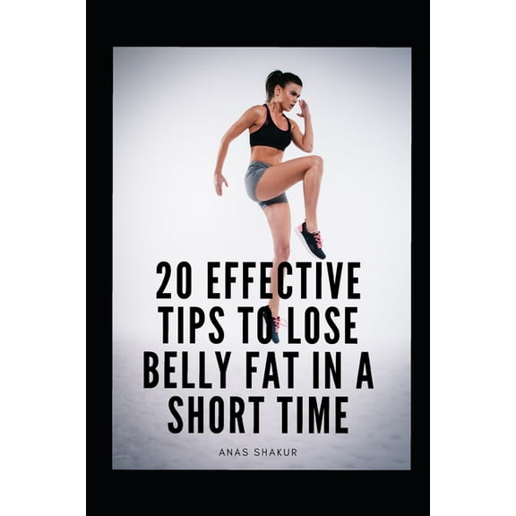 20 Effective Tips to Lose Belly Fat in a Short Time (Paperback)