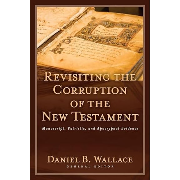 Pre-Owned Revisiting the Corruption of the New Testament: Manuscript, Patristic, and Apocryphal Evidence (Text and Canon of the New Testament), 9780825433382, 082543338X, Paperback, Illustrated edition