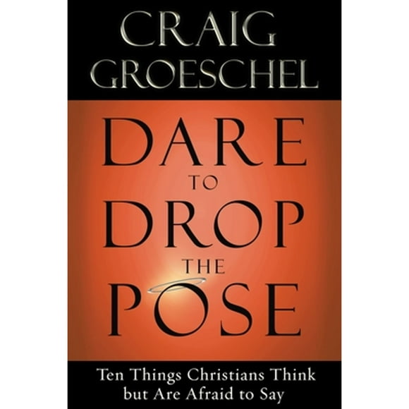 Pre-Owned Dare to Drop the Pose: Ten Things Christians Think But Are Afraid to Say (Paperback 9781601423146) by Craig Groeschel