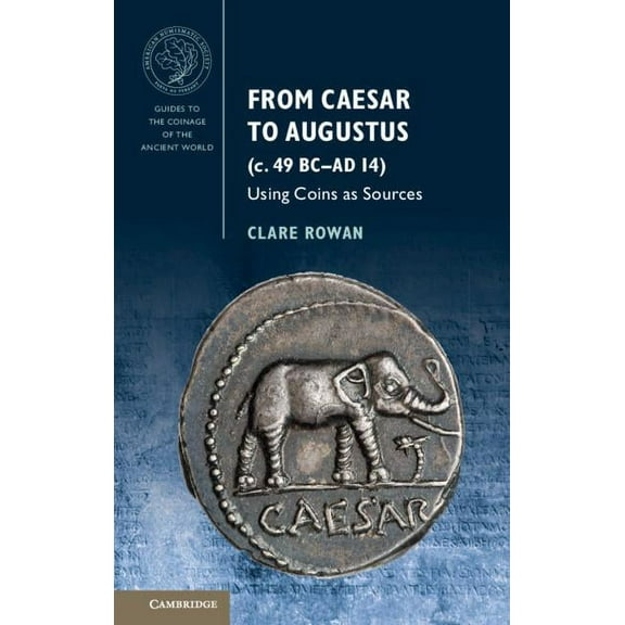 Guides to the Coinage of the Ancient Wor From Caesar to Augustus (C. 49 BC-AD 14): Using Coins as Sources, (Paperback)