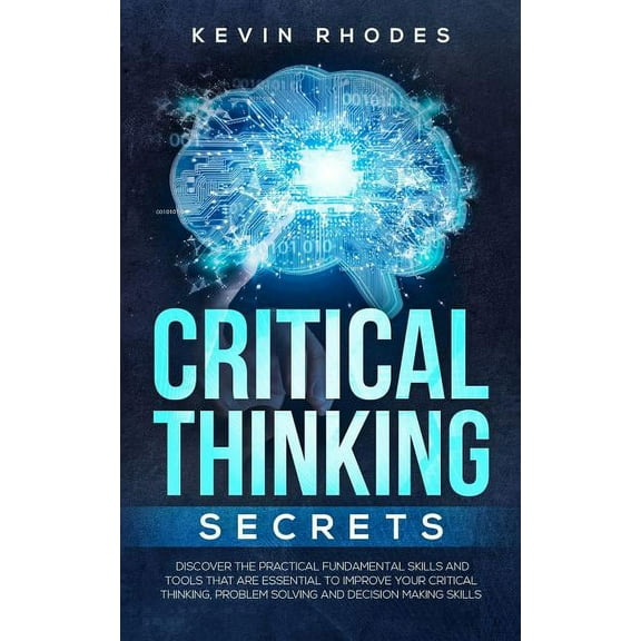 Critical Thinking Secrets: Discover the Practical Fundamental Skills and Tools That are Essential to Improve Your Critic, (Paperback)